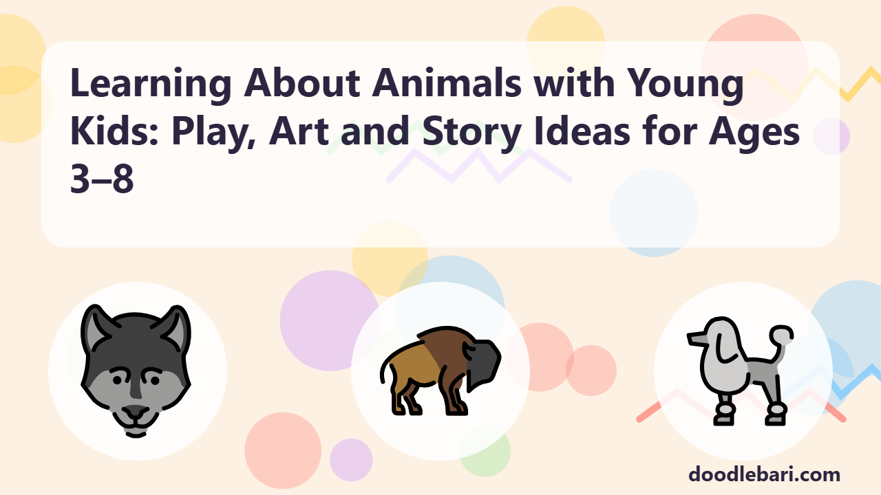 Learning About Animals with Young Kids: Play, Art and Story Ideas for Ages 3–8